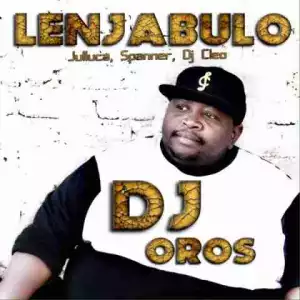 DJ Oros - Lenjabulo Ft. DJ Cleo & Julluca Spanner